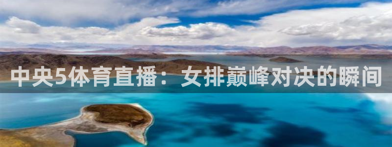 中央5体育直播：女排巅峰对决的瞬间