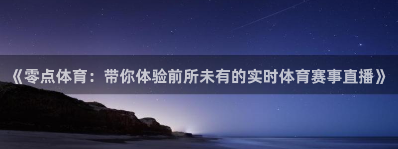 《零点体育：带你体验前所未有的实时体育赛事直播》
