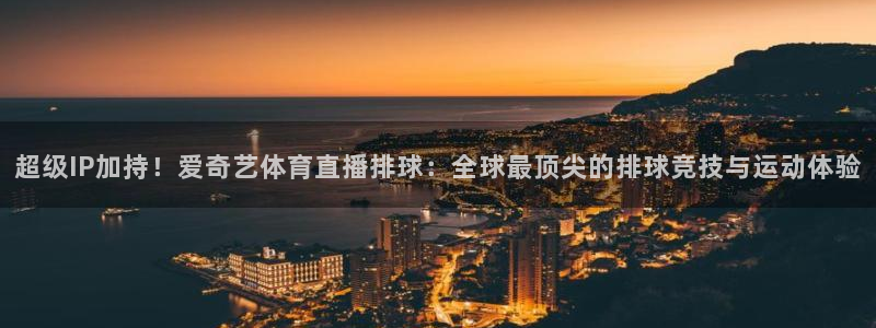 超级IP加持！爱奇艺体育直播排球：全球最顶尖的排球竞技与运动体验