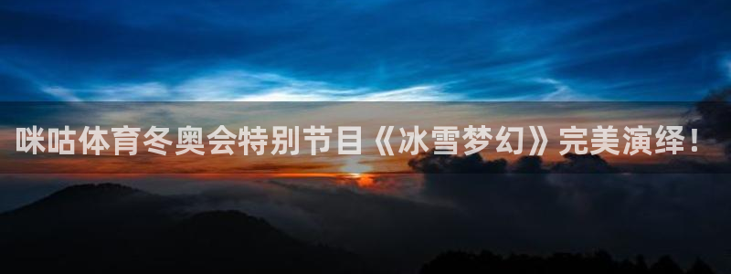 咪咕体育冬奥会特别节目《冰雪梦幻》完美演绎！
