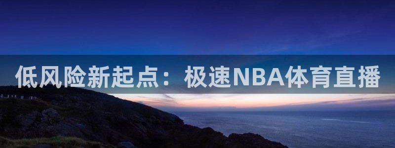 低风险新起点：极速NBA体育直播