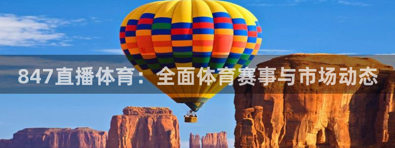 847直播体育：全面体育赛事与市场动态