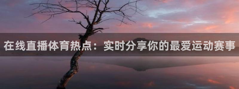 在线直播体育热点：实时分享你的最爱运动赛事